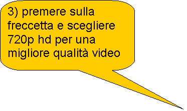 Fumetto 2: 3) premere sulla freccetta e scegliere 720p hd per una migliore qualit� video